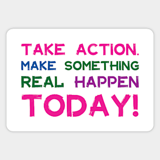 Take Action Make Something Happen Today | Quotes | Pink Blue Green Purple | White Magnet